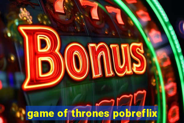 game of thrones pobreflix